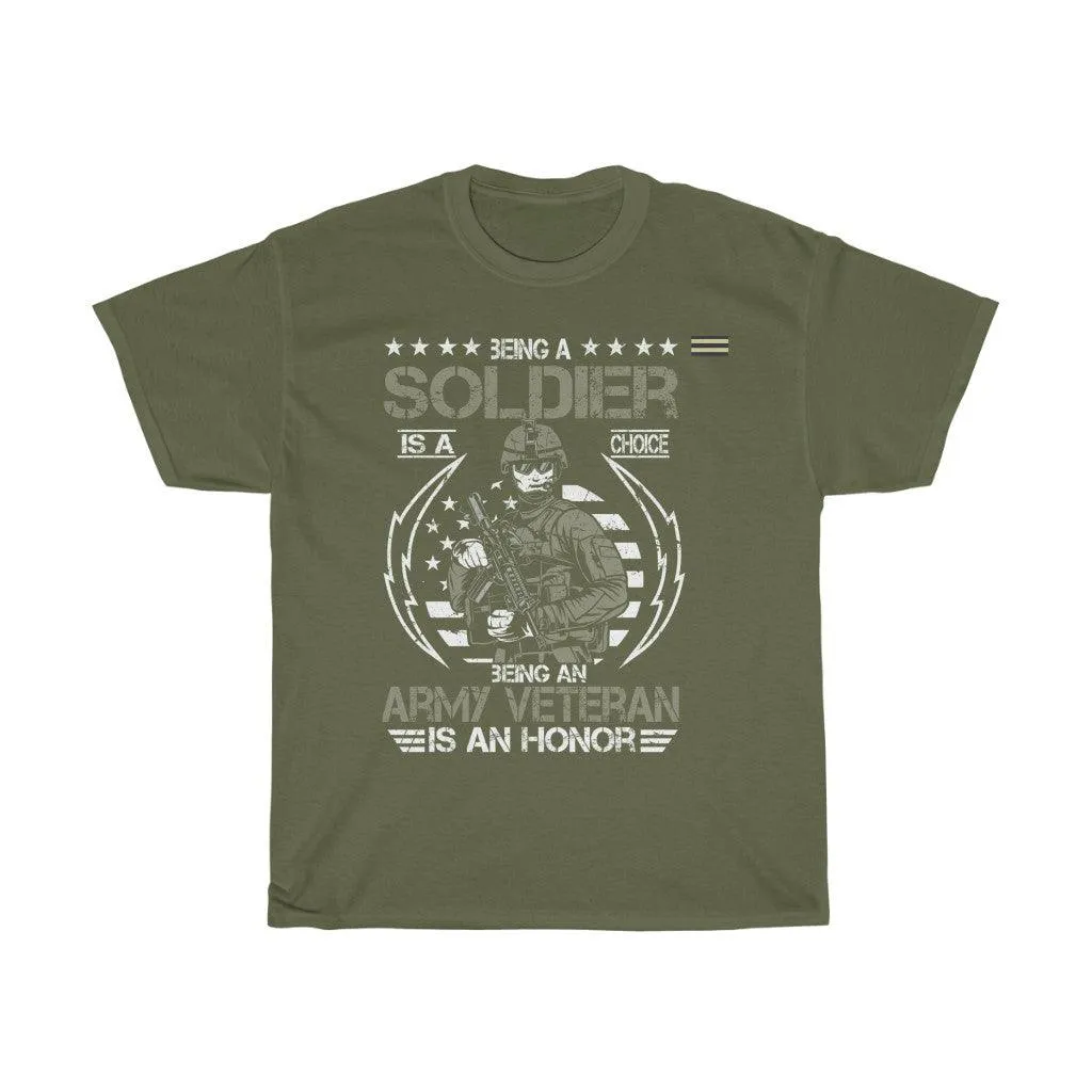 Being A Soldier Is A Choice Being An Army Veteran Is An Honor - Veteran T-shirt