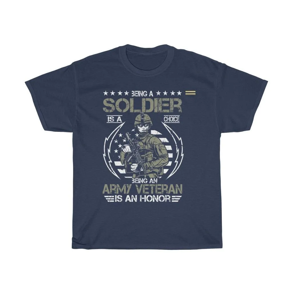 Being A Soldier Is A Choice Being An Army Veteran Is An Honor - Veteran T-shirt