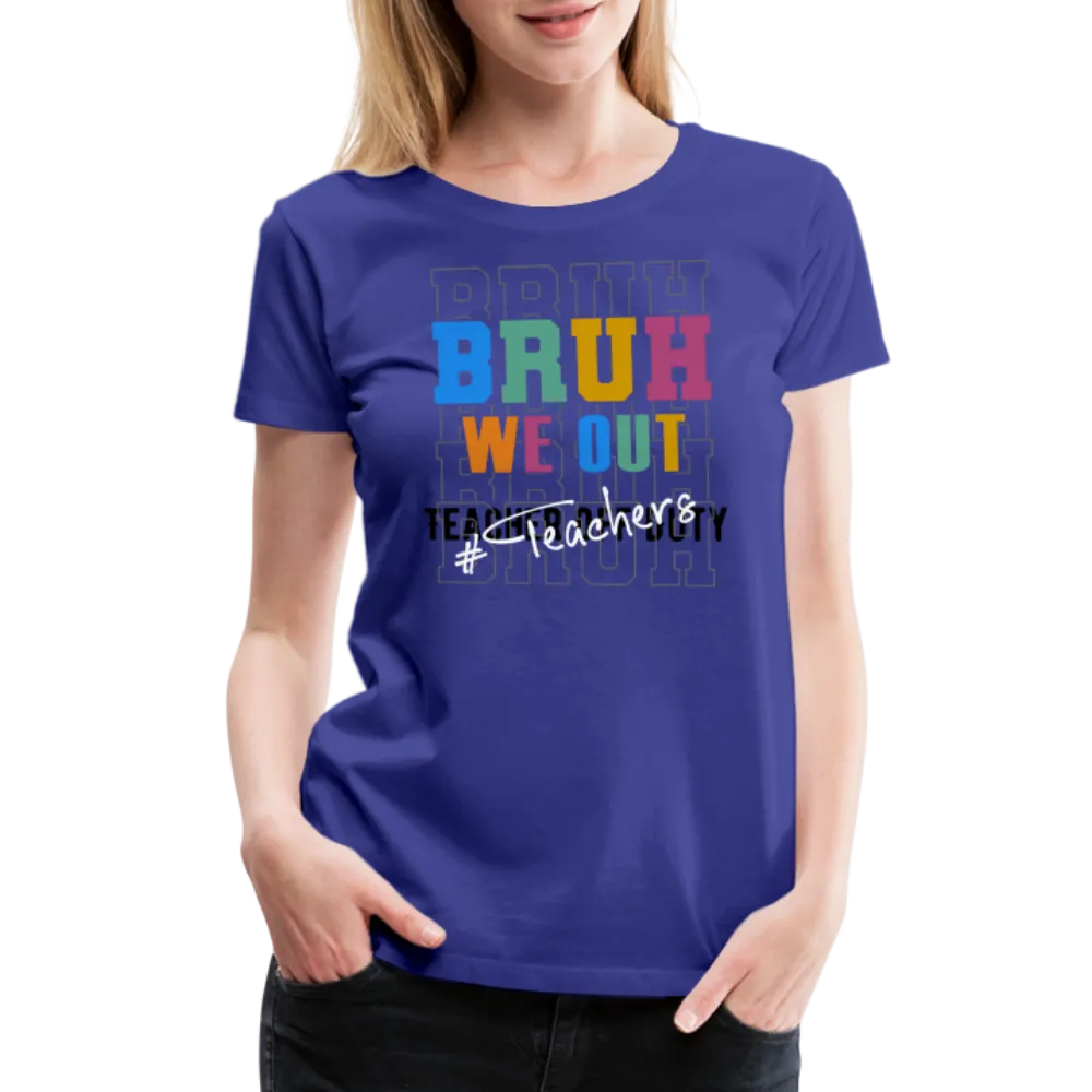 “Bruh We Out-Teacher”-Women’s Premium T-Shirt