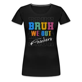 “Bruh We Out-Teacher”-Women’s Premium T-Shirt