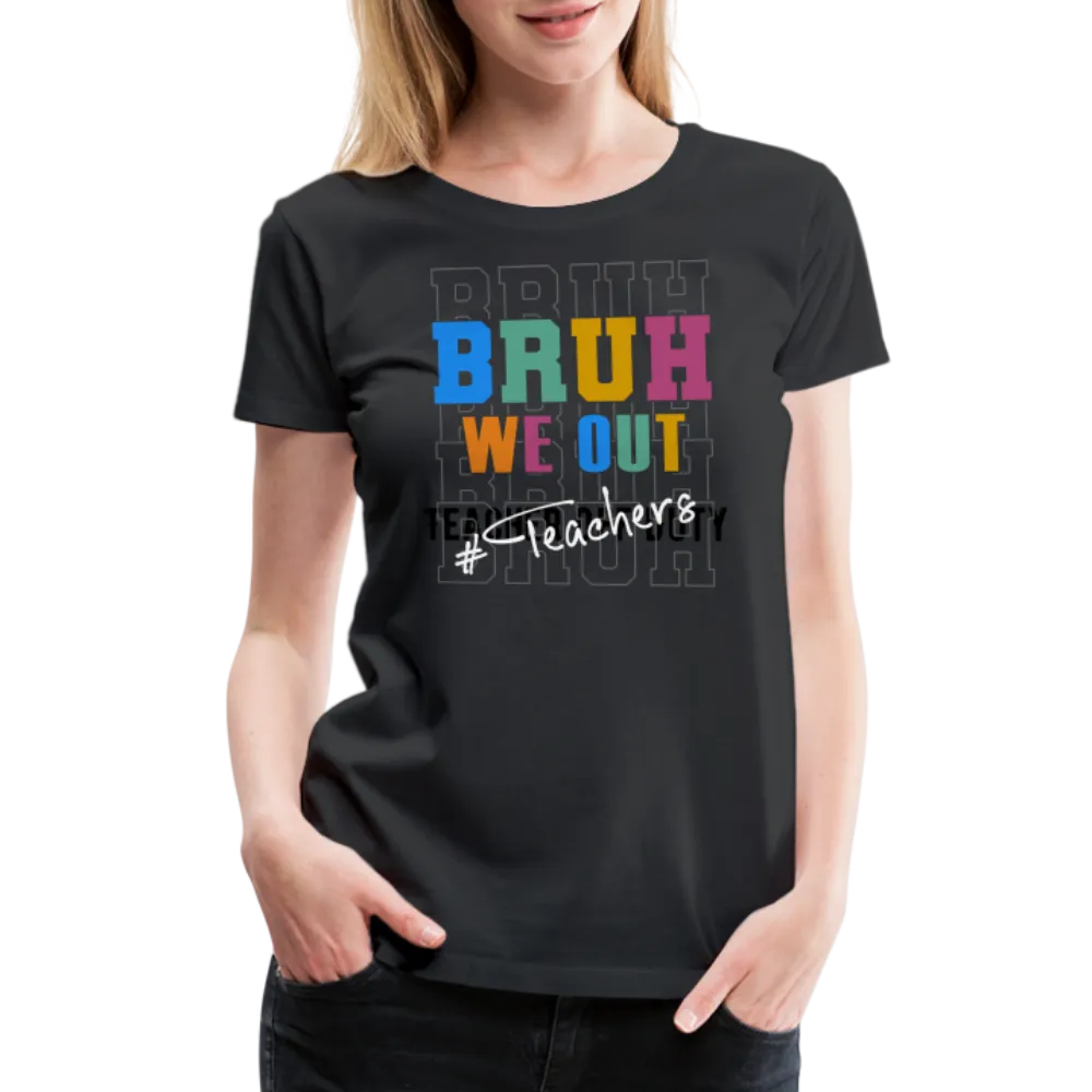 “Bruh We Out-Teacher”-Women’s Premium T-Shirt