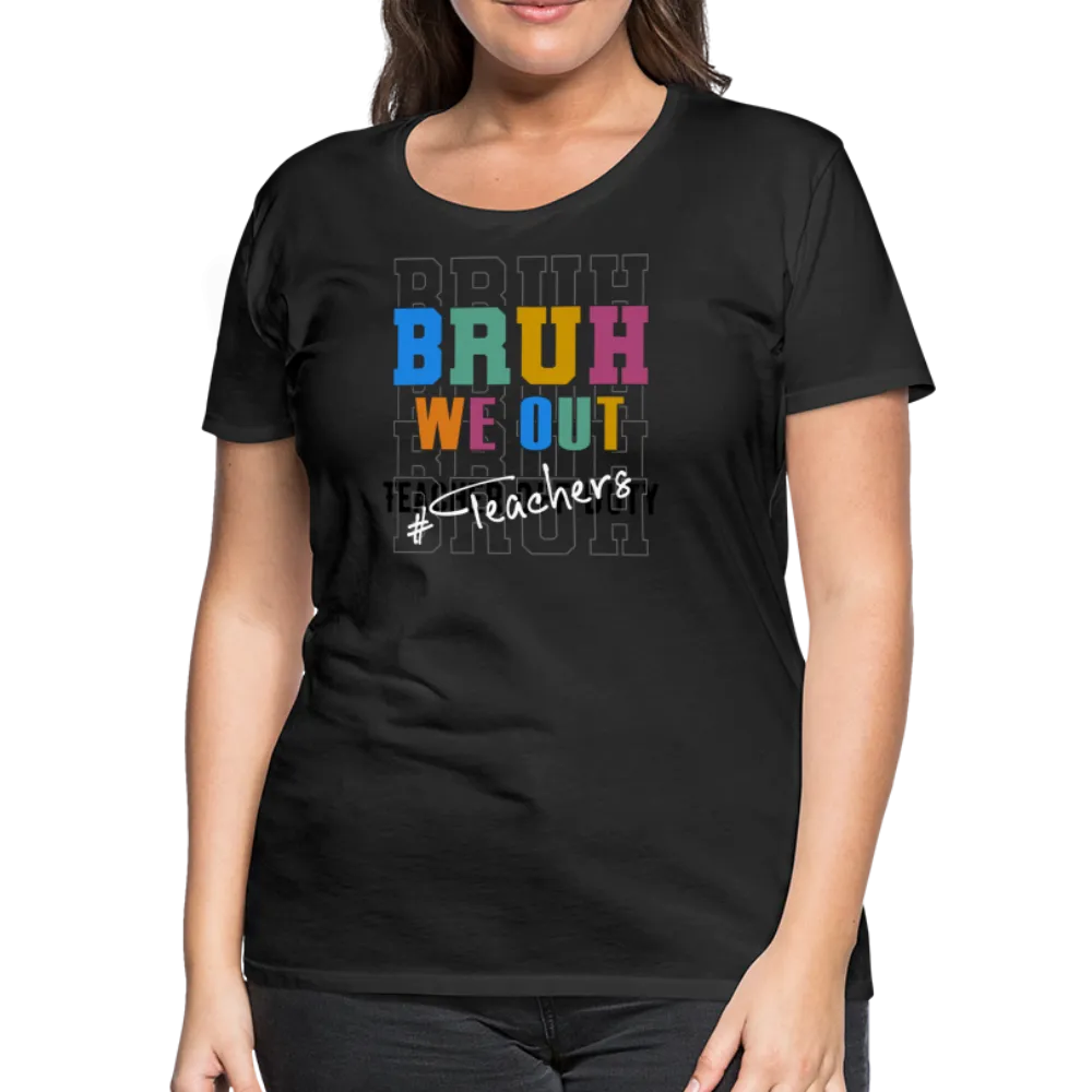 “Bruh We Out-Teacher”-Women’s Premium T-Shirt