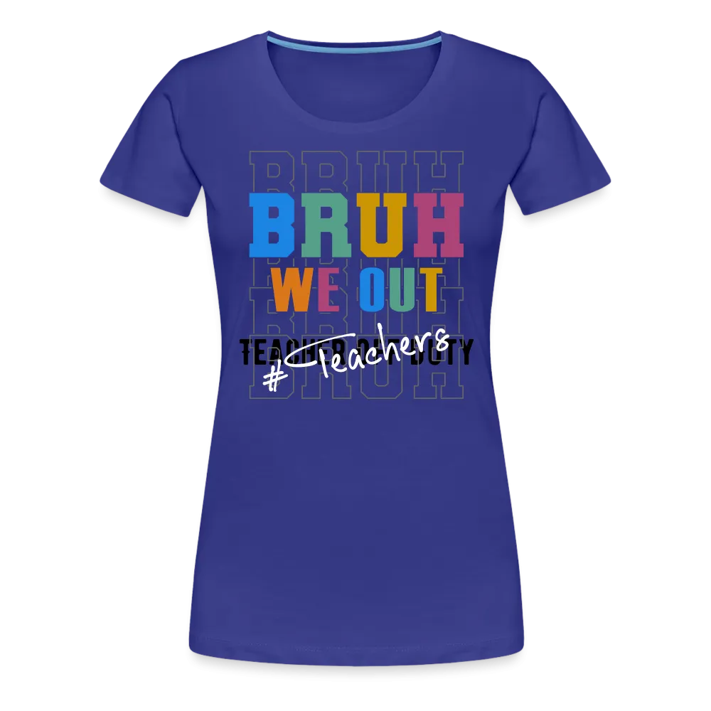 “Bruh We Out-Teacher”-Women’s Premium T-Shirt