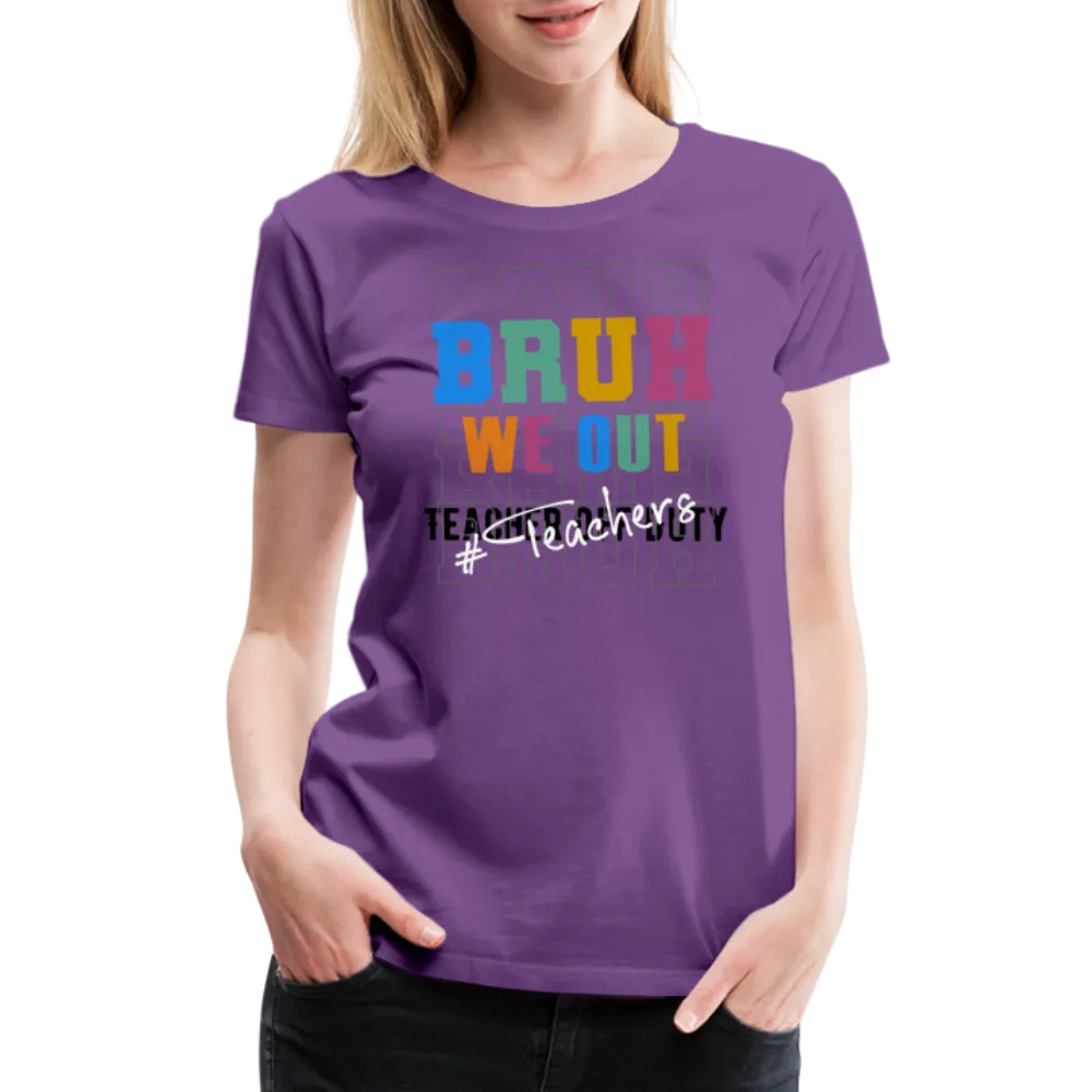 “Bruh We Out-Teacher”-Women’s Premium T-Shirt