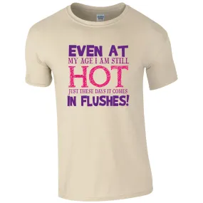 Even at my age I am still Hot just these days it comes in Flushes Humour T-shirt