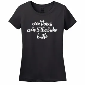 Good Things Come To Those Who Hustle - Women's T-Shirt