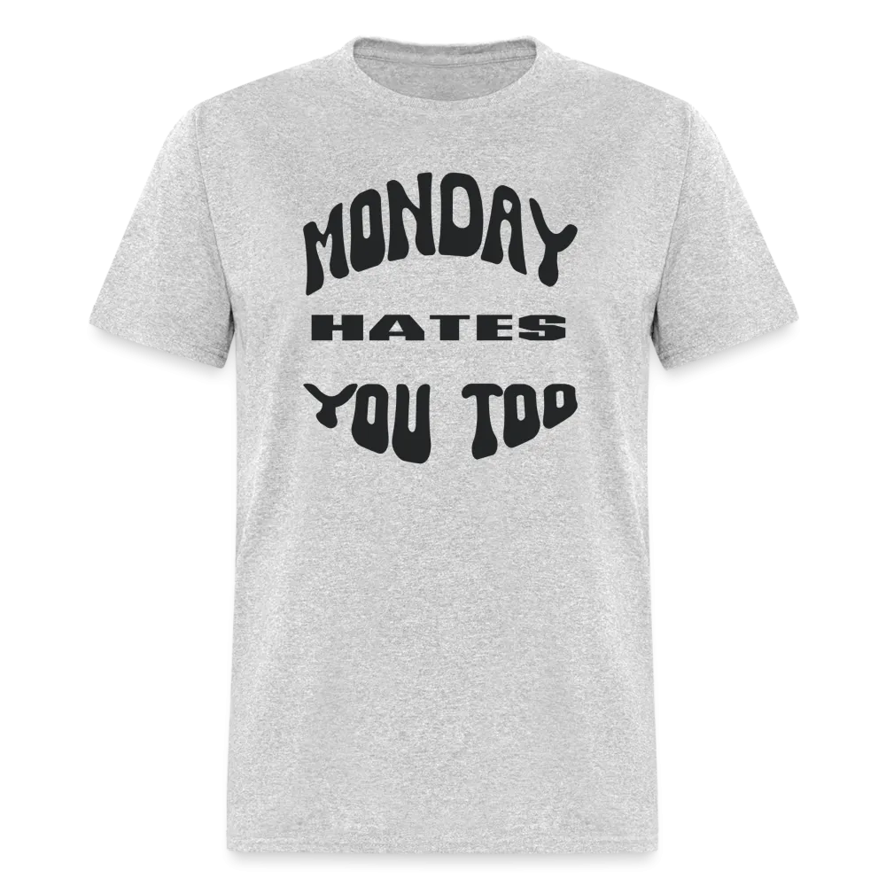 “Monday Hates You Too”=Unisex Classic T-Shirt